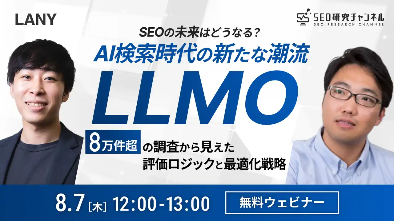 【株式会社LANY】 【無料共催ウェビナー】SEOの未来はどうなる？AI検索時代の新たな潮流 “LLMO”━━8万件超の調査から見えた、評価ロジックと最適化戦略を8/7(木）に開催