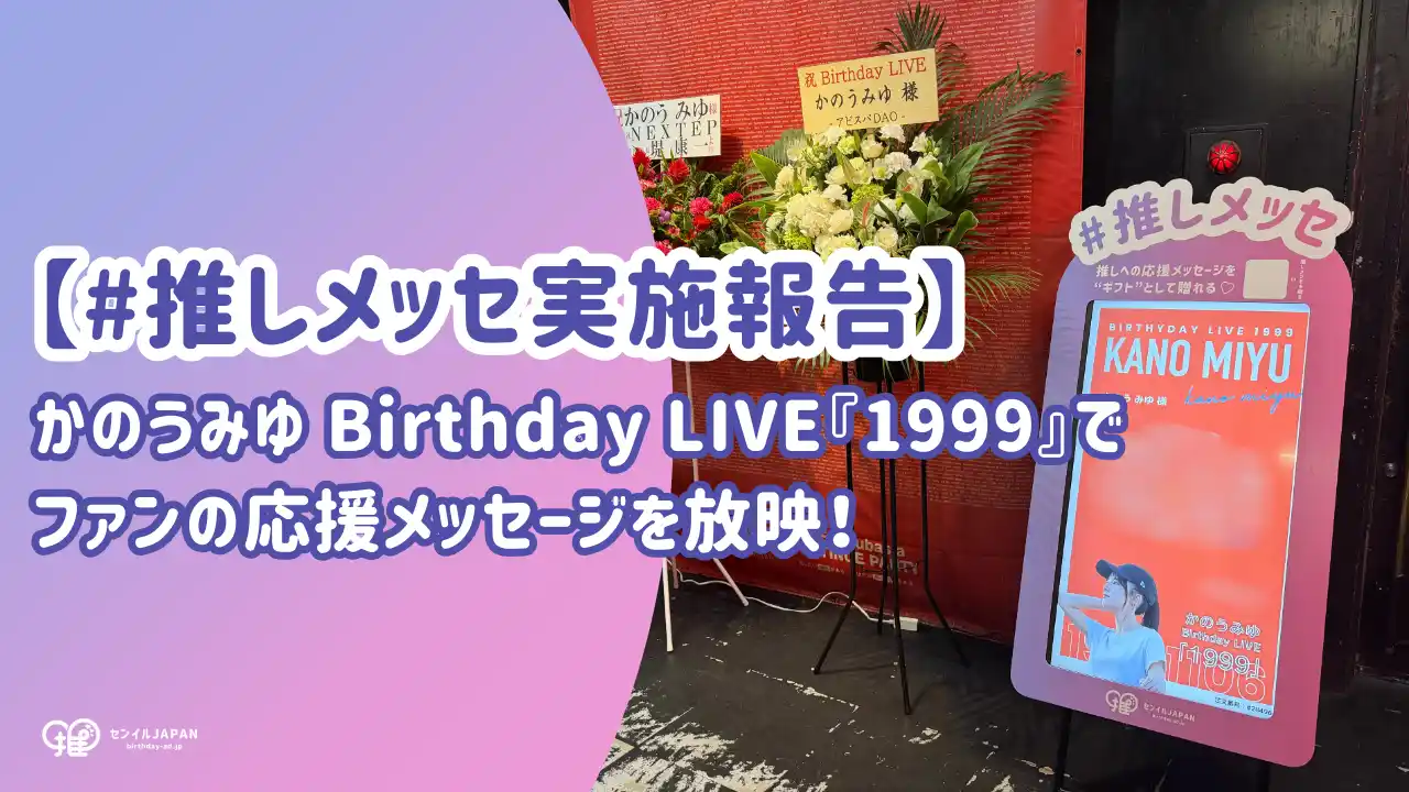 【#推しメッセ(R)︎実施報告】かのうみゆ Birthday LIVE『1999』でファンの応援メッセージを届ける新しい推し広告(R)︎を展開！