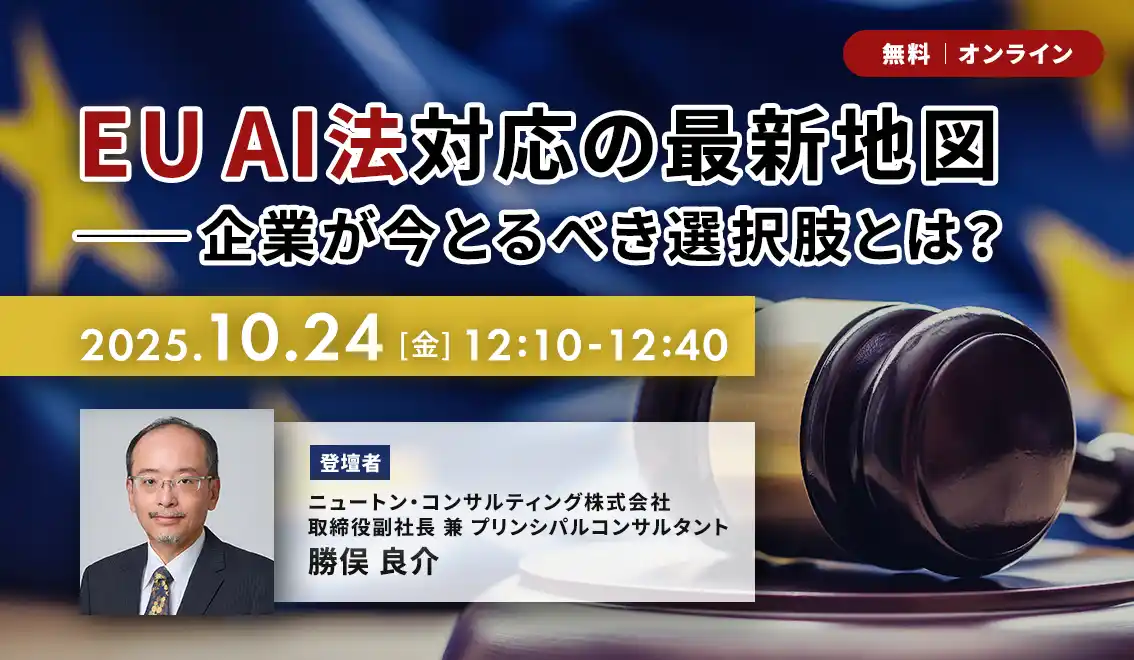 【ニュートン・コンサルティング株式会社】 【10.24｜無料ウェビナー開催】EU AI法対応の最新地図――企業が今とるべき選択肢とは？
