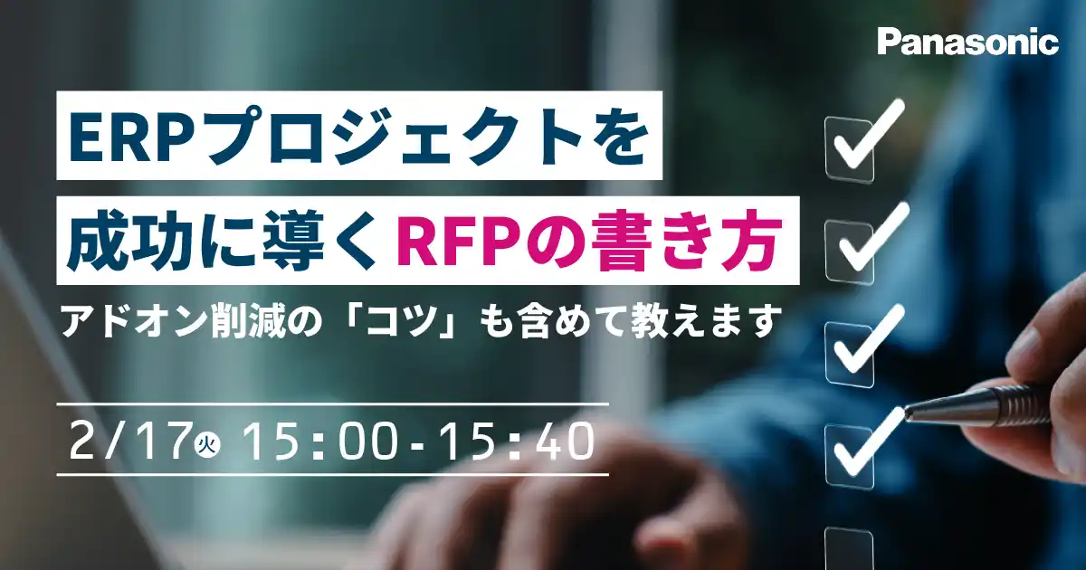 【パナソニック インフォメーションシステムズ株式会社】 【ウェビナー】2/17（火）ERPプロジェクトを成功に導くRFPの書き方： アドオン削減の「コツ」も含めて教えます