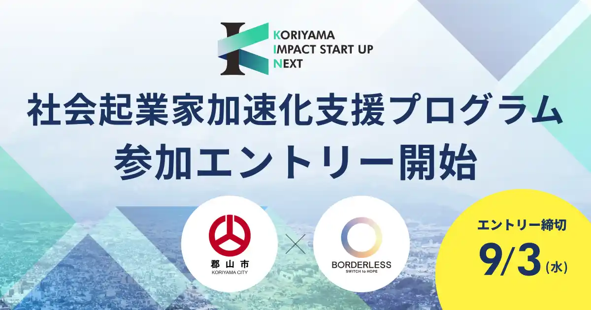 【株式会社ボーダレス・ジャパン】 ボーダレス・ジャパン×郡山市、社会起業家加速化支援プログラム「KORIYAMA IMPACT STARTUP NEXT」を始動