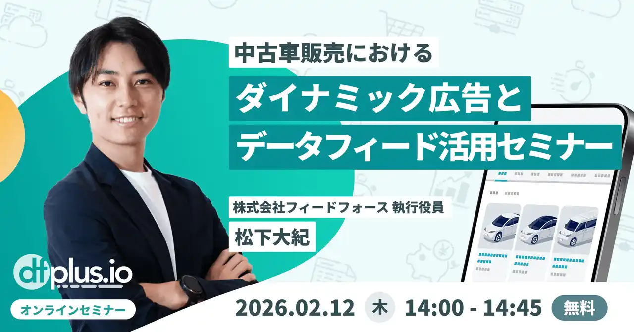 【株式会社フィードフォース】 【2/12（木）14 時～】中古車販売におけるダイナミック広告とデータフィード活用セミナー