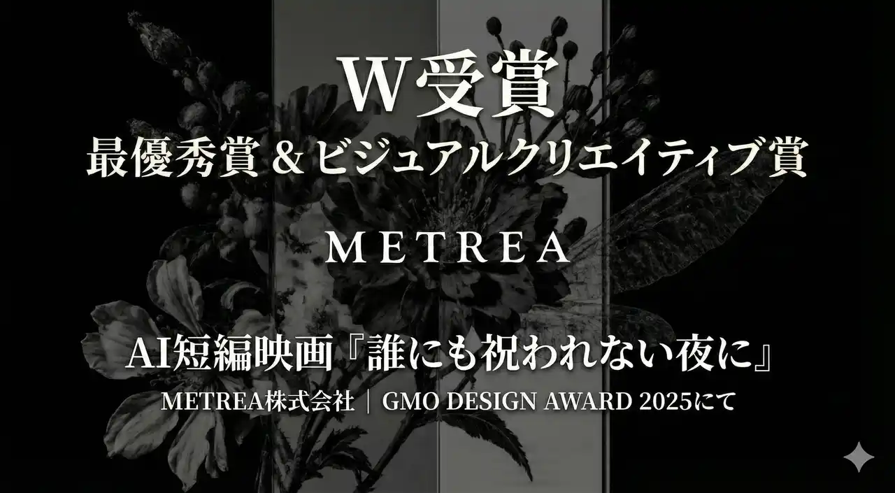 【METREA株式会社】 METREA株式会社、AI短編映画『誰にも祝われない夜に』が「GMO DESIGN AWARD 2025」にて「最優秀賞」および「ビジュアルクリエイティブ賞」をW受賞