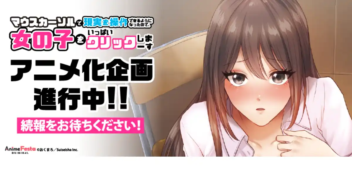 AnimeFestaオリジナルからおくまろ先生原作『マウスカーソルで現実を操作できるようになったので、女の子をいっぱいクリックしまーす』TVアニメ化企画進行中！