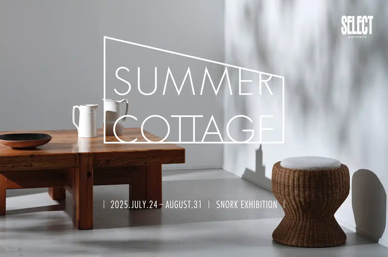【株式会社ベイクルーズ】 SNORK EXHIBITION 「SUMMER COTTAGE」 at SELECT by BAYCREW’S　2025.7.24(Thu) - 2025.8.31(Mon)