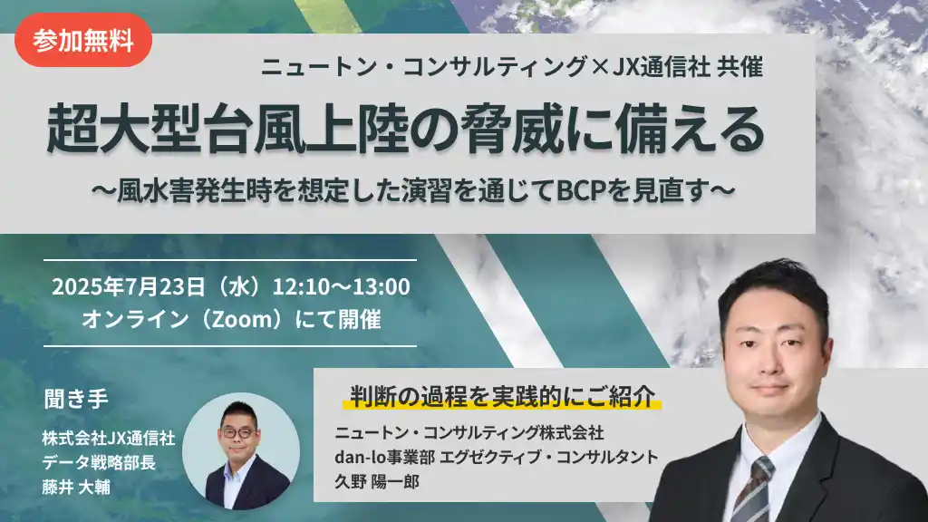 【JX通信社】 JX通信社、ニュートン・コンサルティング株式会社と無料共催ウェビナーを開催｜超大型台風上陸の脅威に備える ～風水害発生時を想定した演習を通じてBCPを見直す～