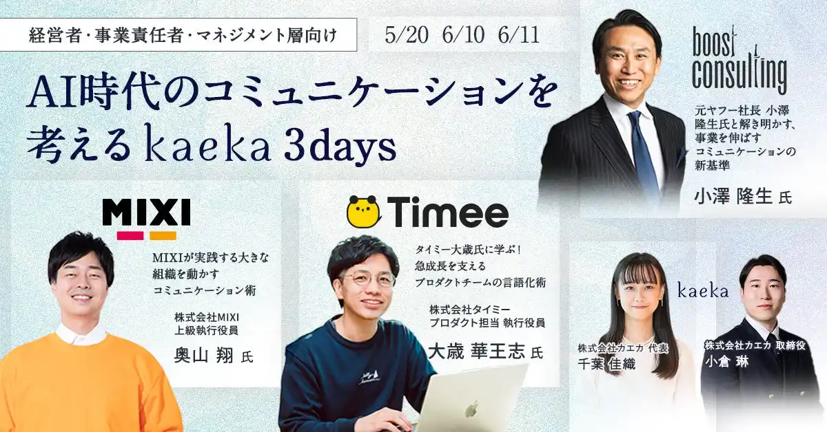【株式会社カエカ】 AI時代のコミュニケーションを考える kaeka 3days｜カエカ渋谷新校舎開校を記念し、元ヤフー社長小澤氏、MIXI奥山氏、タイミー大歳氏らと「伝え方のリアル」を紐解くイベントを開催！