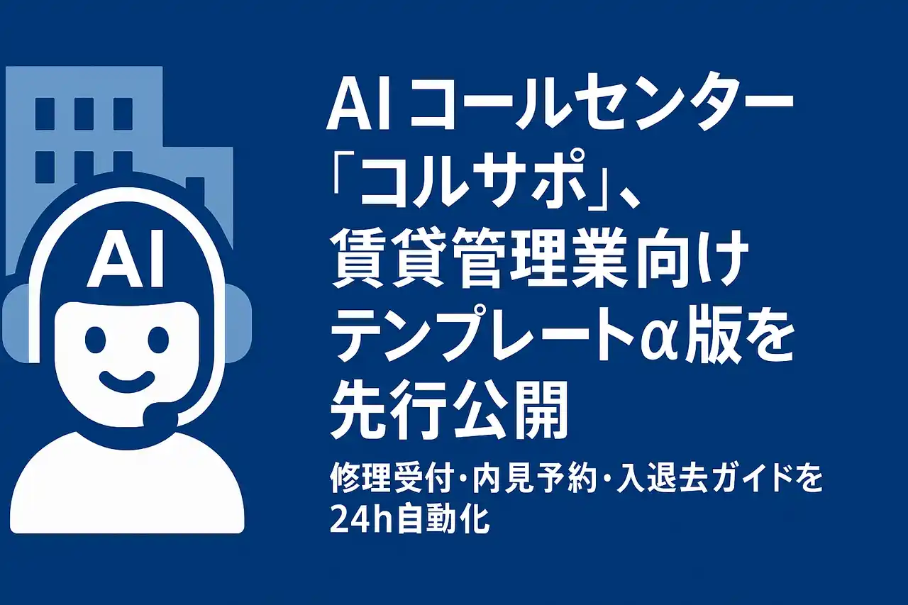 【株式会社エクサテック】 AI コールセンター「コルサポ」、賃貸管理業向けテンプレート α版を先行公開 ─ 修理受付・内見予約・入退去ガイドを 24 h 自動化