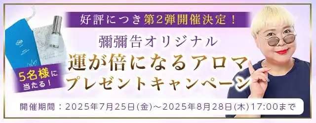2025年下半期の運勢｜彌彌告（みみこ）が占う、あなたの全体運と開運。ご好評につき第2弾開催決定！大人気占い師・彌彌告が直接ブレンドした『運が倍になるアロマ』が当たるプレゼントキャンペーンを実施中