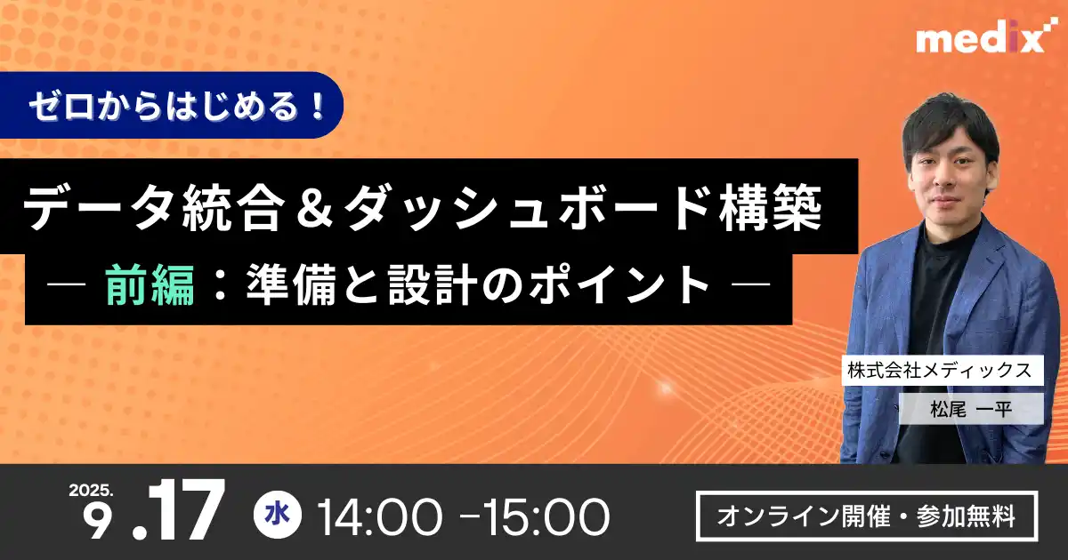 【株式会社メディックス】 【9/17(水)開催 無料セミナー】ゼロから始める！データ統合＆ダッシュボード構築 ―前編：準備と設計のポイント―