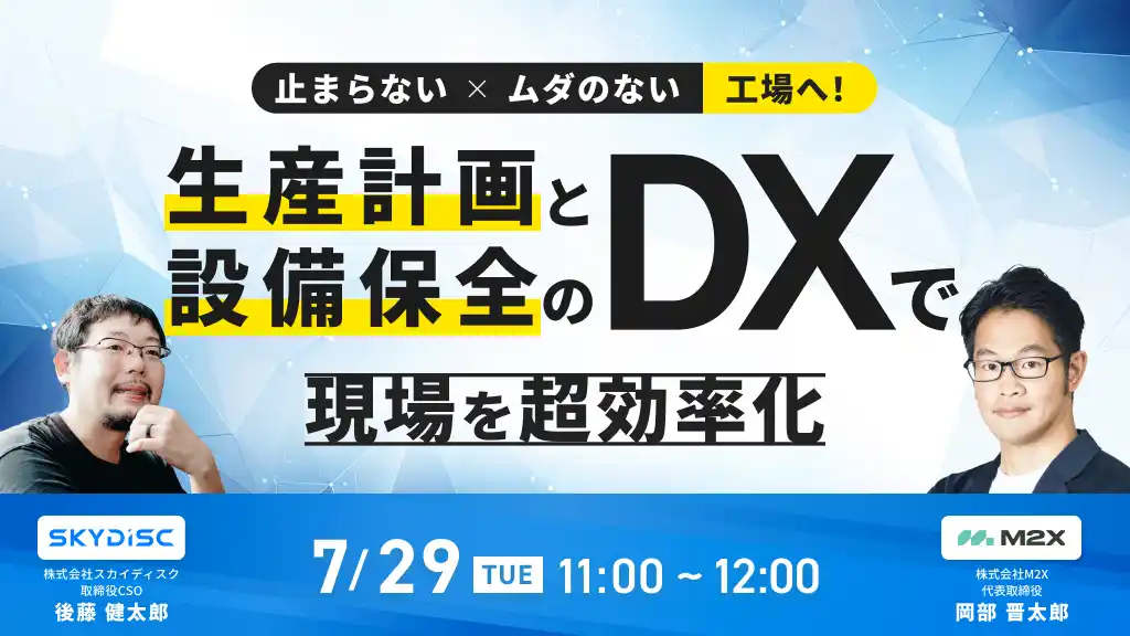 【M2X × スカイディスク】止まらない x ムダのない工場へ！生産計画と設備保全のDXで現場を超効率化