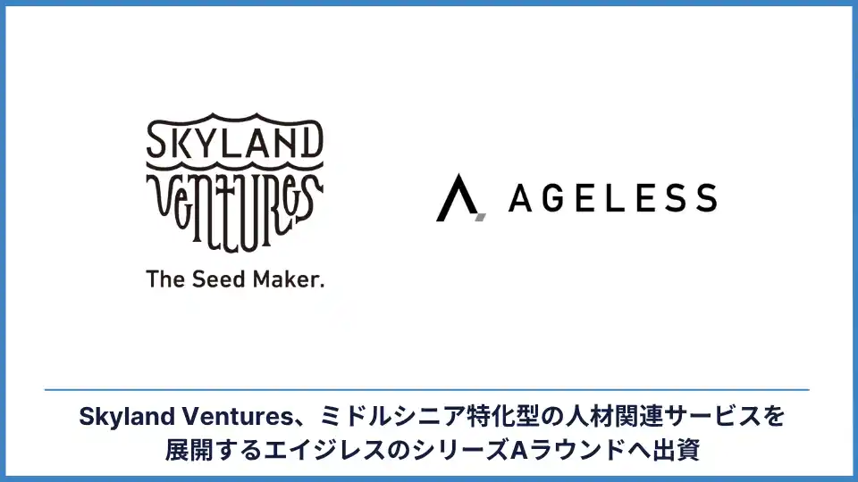 【スカイランドベンチャーズ株式会社】 Skyland Ventures、ミドルシニア特化型の人材関連サービスを展開するエイジレスのシリーズAラウンドへ出資