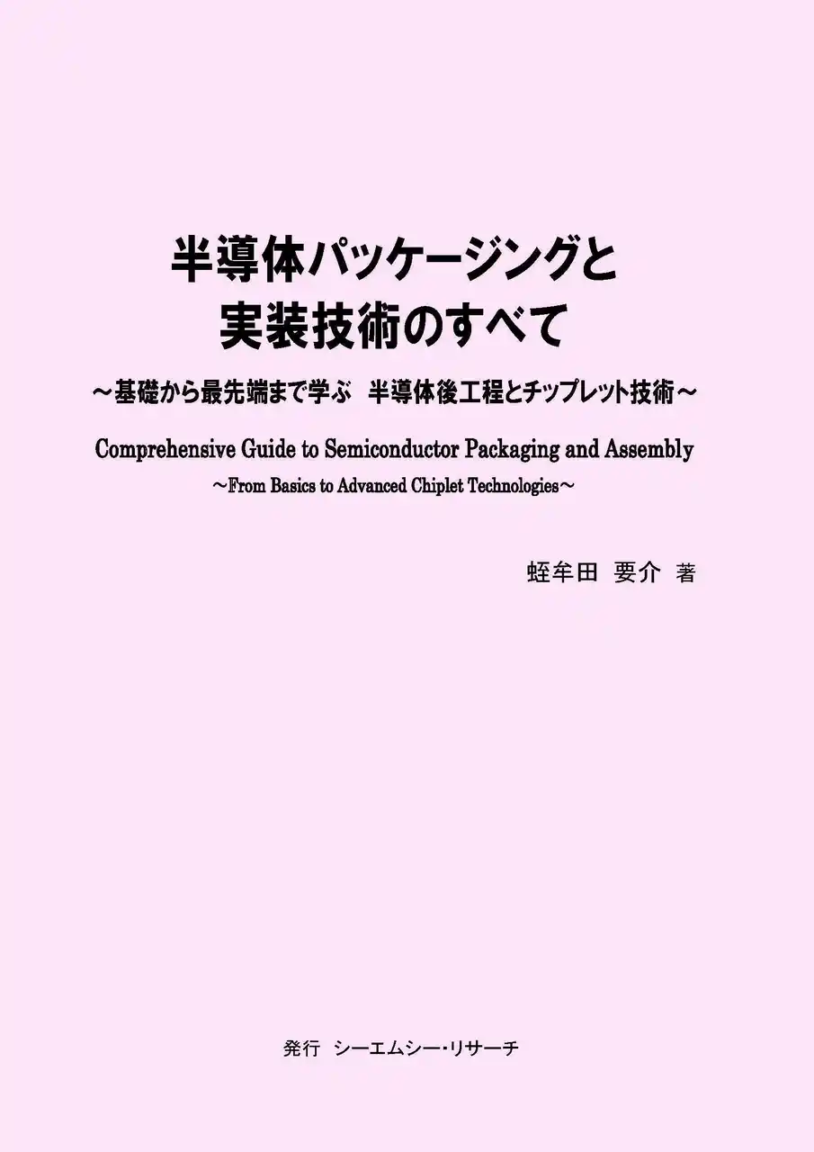 【CMCリサーチ】 【新刊案内】半導体パッケージングと実装技術のすべて ～ 基礎から最先端まで学ぶ　半導体後工程とチップレット技術 ～　 著者：蛭牟田 要介　 発行：（株）シーエムシー・リサーチ