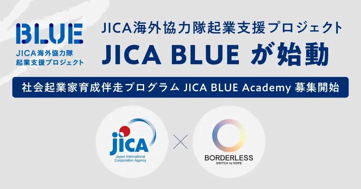 【株式会社ボーダレス・ジャパン】 ボーダレス・ジャパン×JICA、JICA海外協力隊起業支援プロジェクト「BLUE」が始動。社会起業家育成伴走プログラム「JICA BLUE Academy」のエントリー受付を開始。