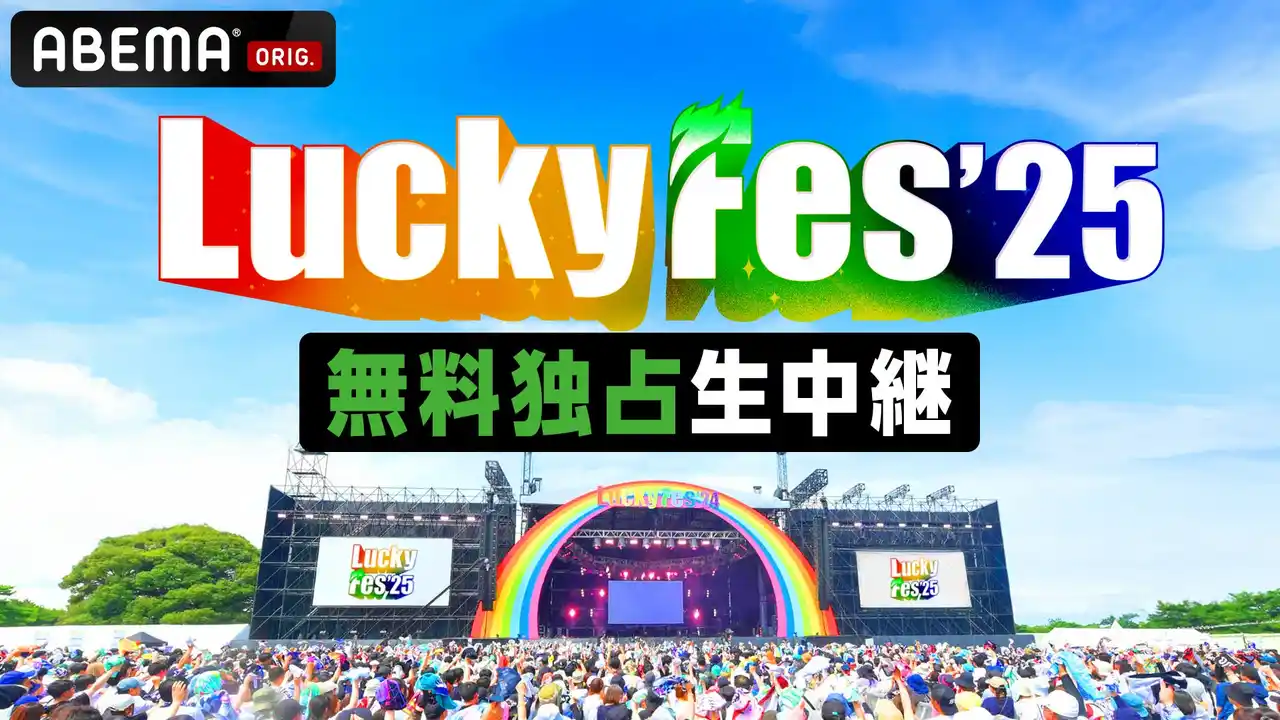 ABEMAにて無料独占生中継、8月9日（土）・10日（日）・11日（月・祝）『LuckyFes’25』ABEMA配信タイムテーブルを公開！