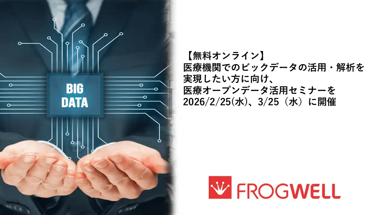 【フロッグウェル株式会社】 【無料オンライン】医療機関でのビックデータの活用・解析を実現したい方に向け、医療オープンデータ活用セミナーを2026/2/25(水)、3/25（水）に開催