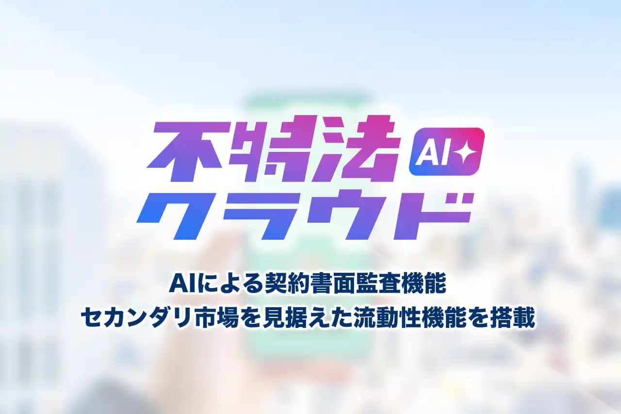 【株式会社レプス】 【導入実績30社以上】「不特法クラウド」が「不特法クラウドAI+」へメジャーアップデート。業界初※1、AIによる契約書監査機能と、セカンダリ市場を見据えた流動性機能を搭載し提供開始。