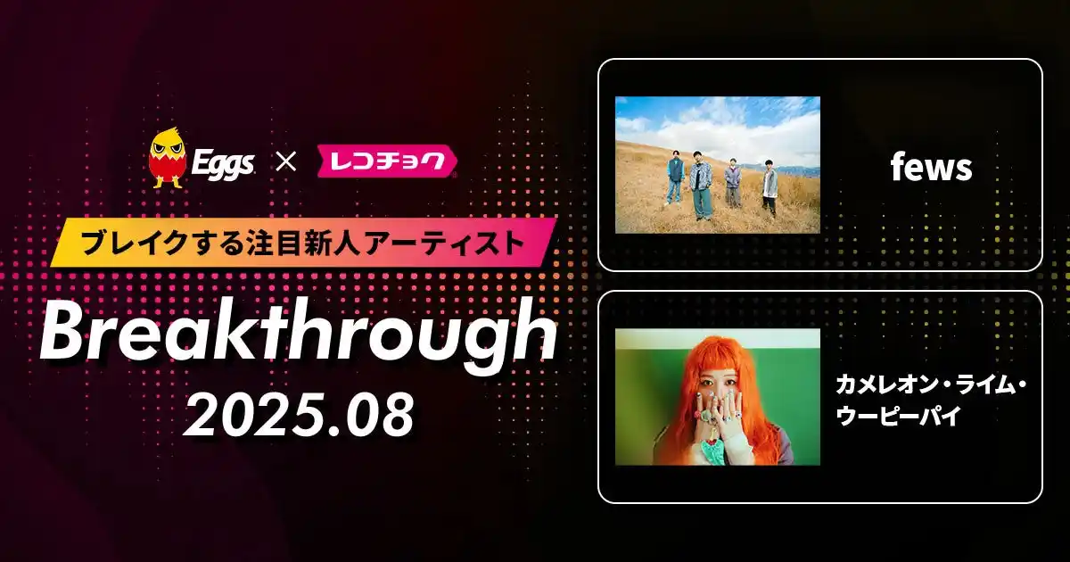 【レコチョク】 レコチョクが“ブレイクする注目新人アーティスト”Breakthrough」を発表！2025年8月は「カメレオン・ライム・ウーピーパイ」とEggsで注目の「fews」