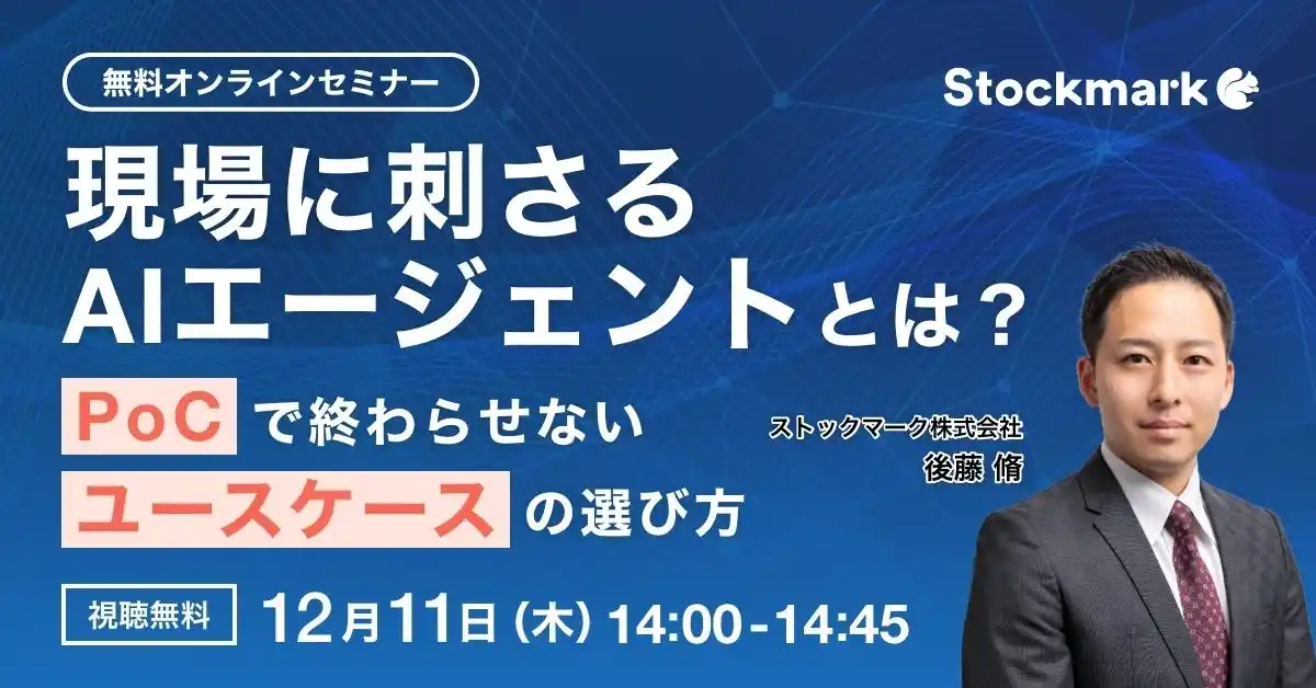 【ストックマーク】 【12月11日(木) 無料セミナー】『 現場に刺さるAIエージェントとは？ ― PoCで終わらせないユースケースの選び方』を開催（ストックマーク主催）