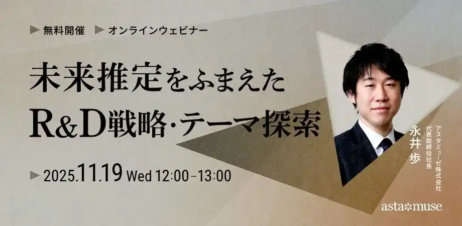 【アスタミューゼ株式会社】 経営企画・事業戦略担当者、新規事業担当者向けの無料ウェビナー「未来推定をふまえたR&D戦略・テーマ探索」を再開催