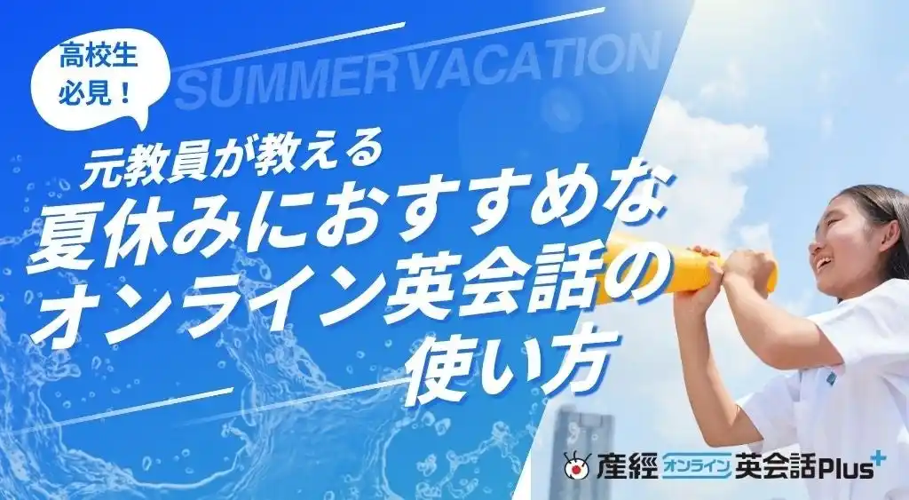 【ヒューマン】 高校生必見！元高校英語教師が語る夏休みにおすすめのオンライン英会話の使い方