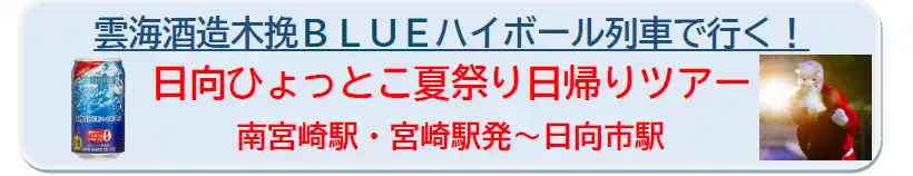 【九州旅客鉄道株式会社】 雲海酒造木挽ＢＬＵＥハイボール列車で行く！ 日向ひょっとこ夏祭り日帰りツアー！