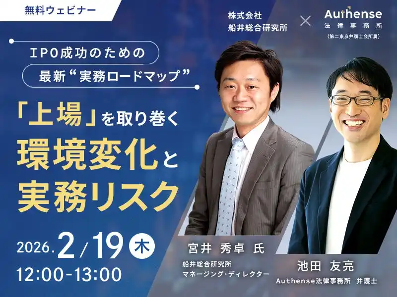 【Authense法律事務所】 【無料ウェビナー開催2026.2.19】IPO成功のための最新“実務ロードマップ”「上場」を取り巻く環境変化と実務リスク｜Authense法律事務所