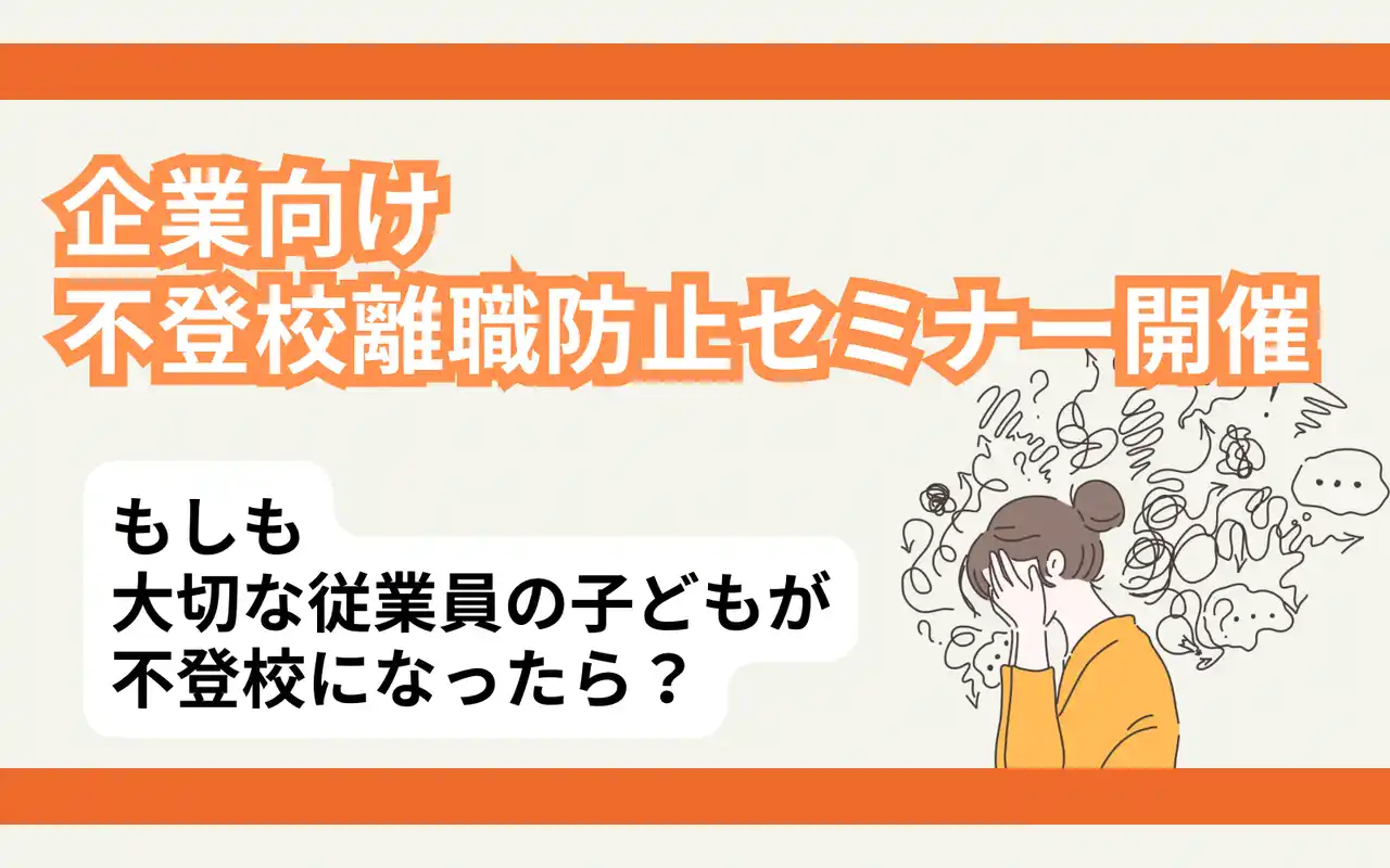 【不登校離職防止セミナー】6人に1人が不登校離職！？ 経営者・人事担当者向け 第9回「不登校離職防止」無料オンラインセミナー開催