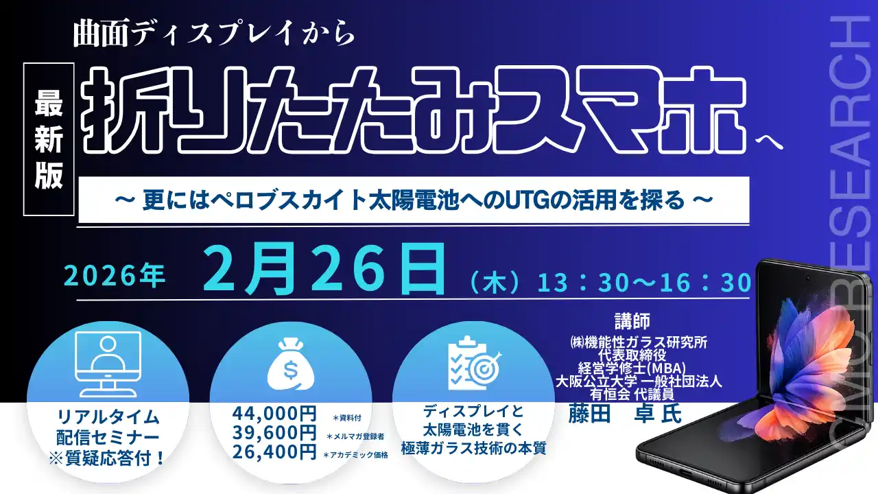 【CMCリサーチ】 【ライブ配信/ZOOM】「曲面ディスプレイから折りたたみスマホへ～ 更にはペロブスカイト太陽電池へのUTGの活用を探る ～」セミナー開催！2月26日（木）主催：(株)シーエムシー・リサーチ