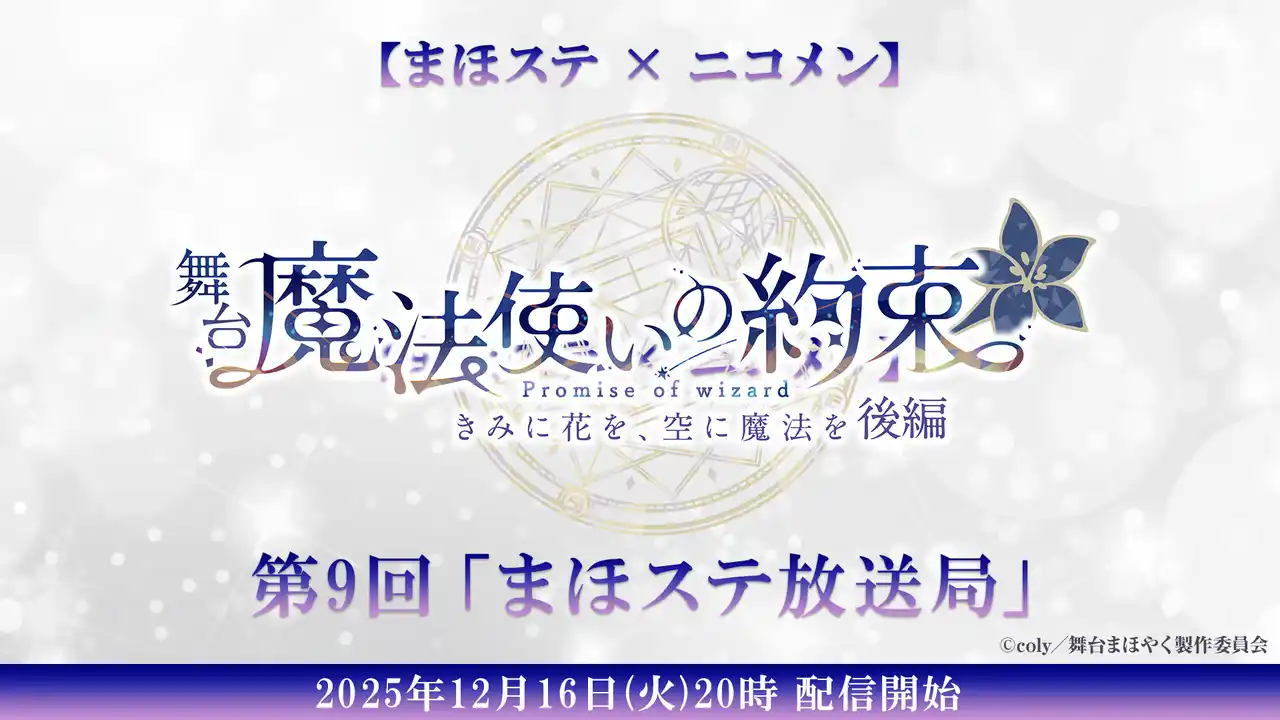 【まほステ × ニコメン】舞台『魔法使いの約束』生放送 第9回「まほステ放送局」が、12月16日(火)20時～キャスト生出演でニコ生配が信決定