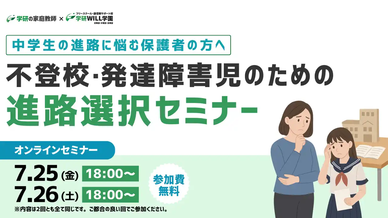 【株式会社　学研ホールディングス】 学研WILL学園が「中学生の進路に悩む保護者の方へ～不登校・発達障害児のための進路選択」無料オンラインセミナーを7月25日（金）、7月26日（土）に開催いたします！