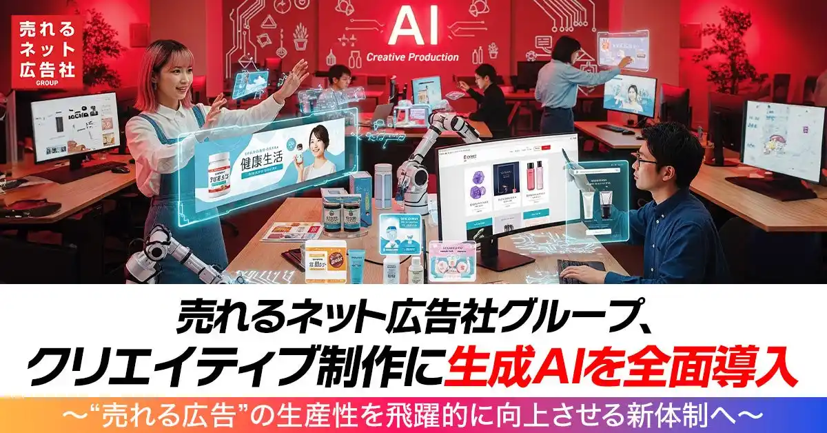 【売れるネット広告社グループ株式会社】 売れるネット広告社グループ、クリエイティブ制作に生成AIを全面導入～“売れる広告”の生産性を飛躍的に向上させる新体制へ～