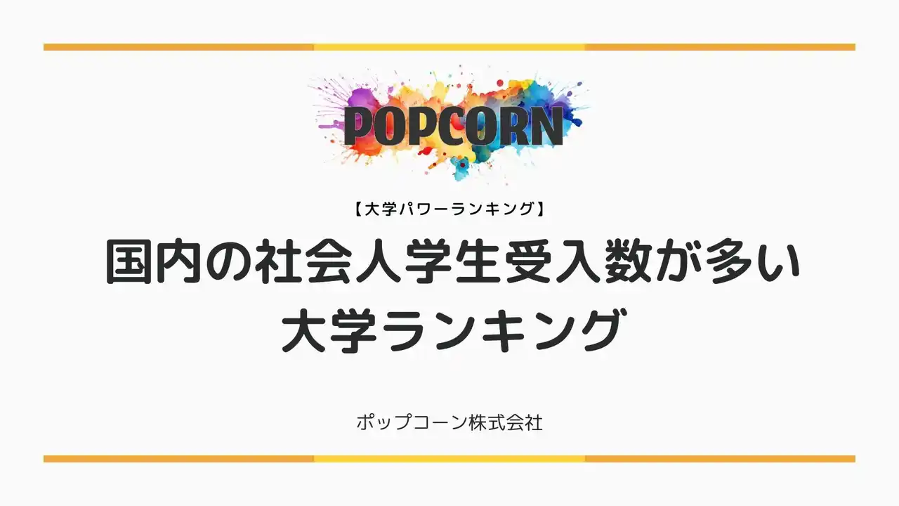 【ポップコーン株式会社】 『大学パワーランキング』が「国内の社会人学生受入数が多い大学ランキング」を発表！日本国内の大学を対象にした2025年調査レポート