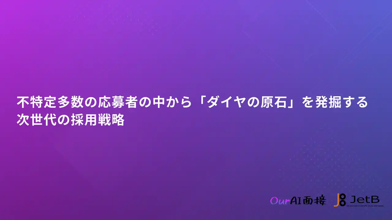 【Our AI面接】AI面接による採用活動を支援する資料『不特定多数の応募者の中から「ダイヤの原石」を発掘する次世代の採用戦略』を無料公開【JetB株式会社】