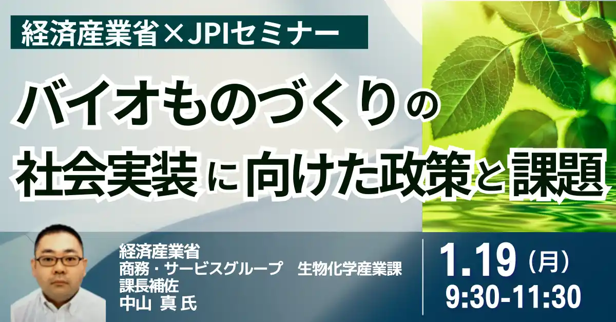 【株式会社日本計画研究所】 【JPIセミナー】経済産業省「バイオものづくりの社会実装に向けた政策と課題」1月19日(月)開催