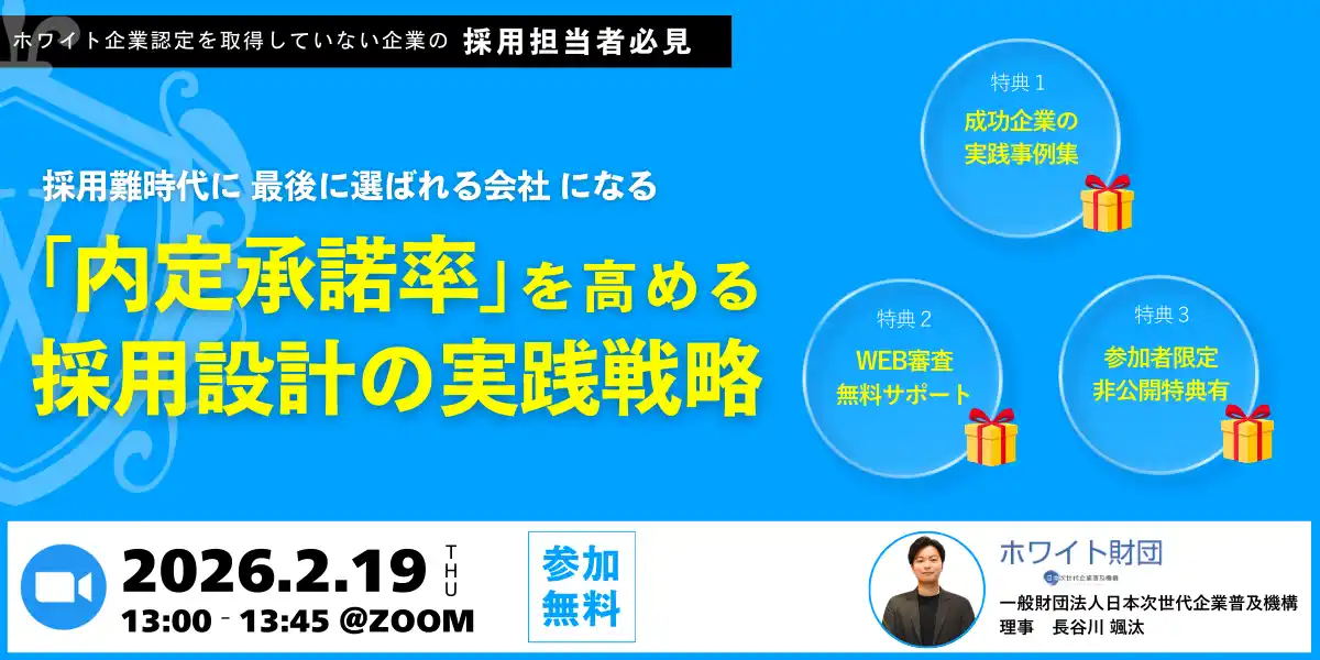 【ホワイト財団】 内定辞退が止まらない時代に、最後に選ばれる企業とは？--ホワイト企業が実践する「内定承諾率UP戦略」を解説する無料ウェビナー開催