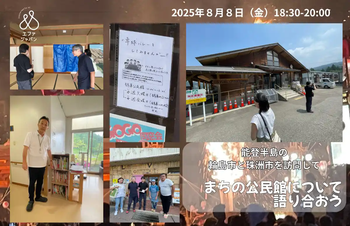 【ハイブリッド開催】まちの公民館について語り合おう～能登半島の輪島市と珠洲市を訪問して＜2025年8月8日（金）18:30～20:00＞ 【特定非営利活動法人エファジャパン】