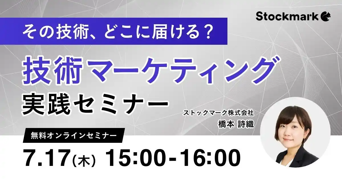 【ストックマーク】 【7月17日(木) 無料セミナー】『その技術、どこに届ける？技術マーケティング実践セミナー』を開催（ストックマーク株式会社）