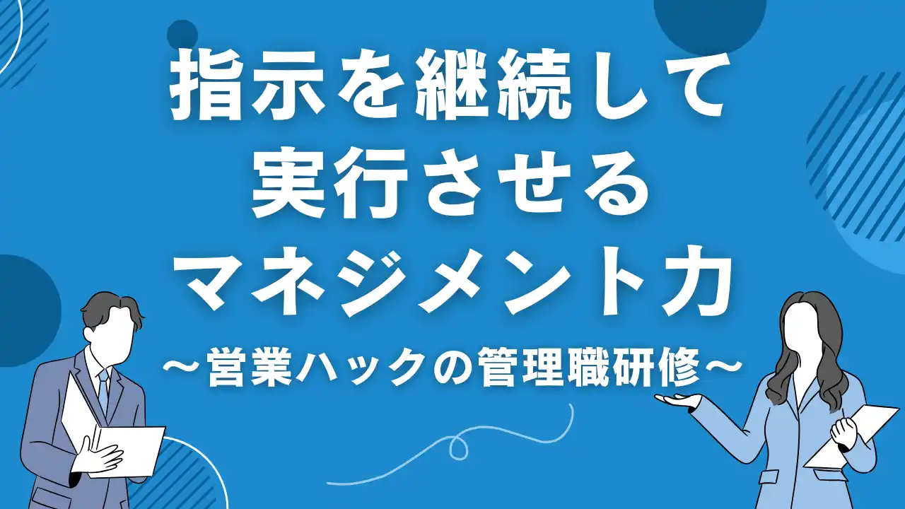【株式会社営業ハック】 指示を継続して実行してもらうための伝え方とは。営業マネジメント特化の管理職研修！