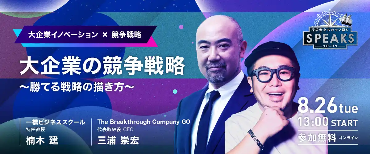 【申込者限定配信】楠木建氏×三浦崇宏氏 登壇｜大企業の変革と成長戦略｜8/26｜SPEAKS 大企業の成長戦略サミット