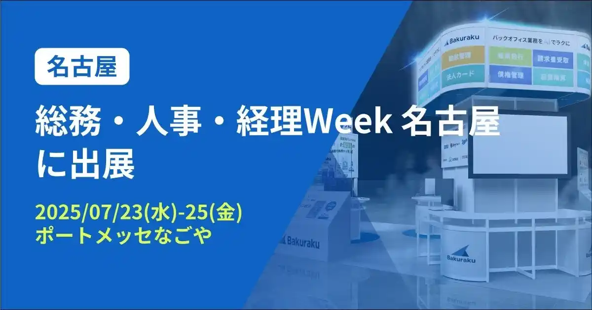 【LayerX】 バクラク、中部最大 バックオフィス・経営者向け展示会「総務・人事・経理Week 名古屋」に出展（7/23～7/25・ポートメッセなごや）