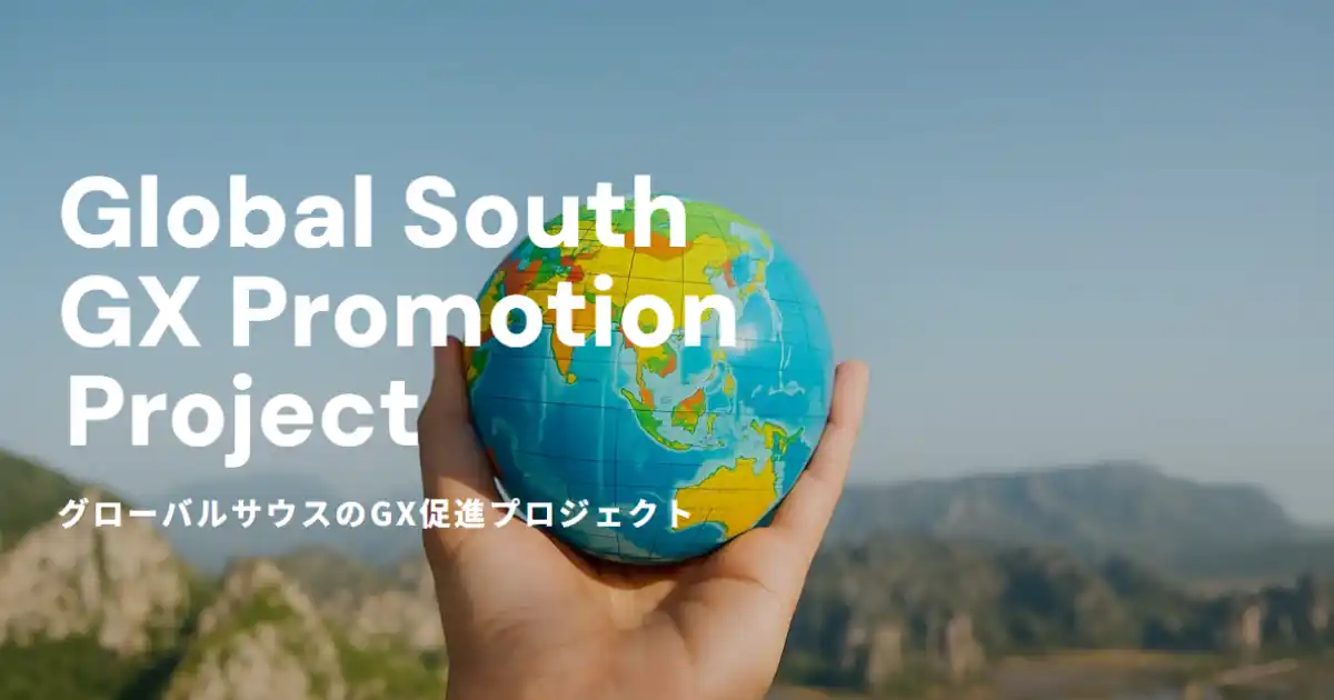 【グローバルサウスのGX促進プロジェクト事業運営事務局】 自社のGX技術をグローバルサウス諸国に展開し、脱炭素化への貢献及び事業拡大を目指す中小企業等を支援します！