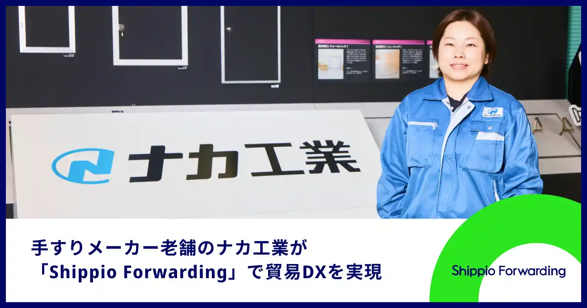 輸送コスト大幅削減！手すりメーカーのナカ工業が貿易DXサービスのShippioで業務改革