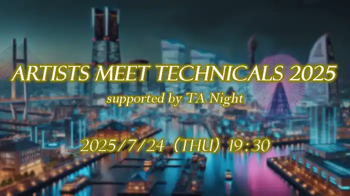 【ゲーム業界】毎年盛況！テクニカルアーティストの交流会を横浜・みなとみらいで開催！7/24（木）「Artists Meet Technicals 2025 supported by TA Night」
