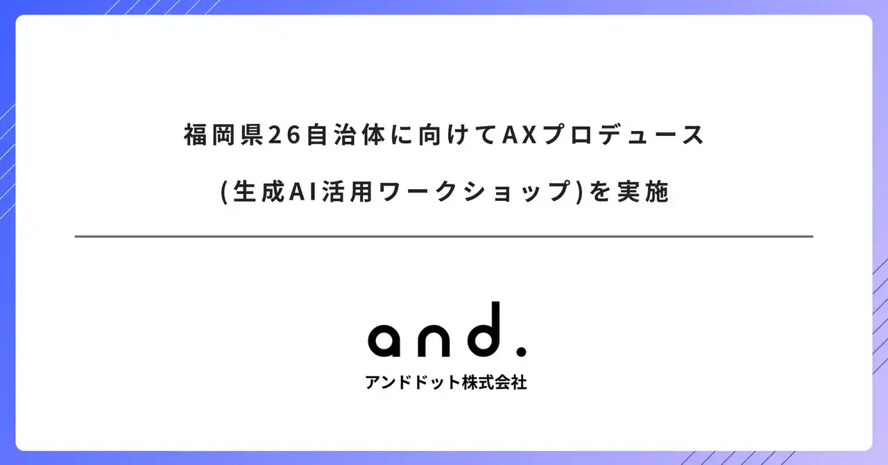 【アンドドット株式会社】 福岡県26自治体に向けてAXプロデュース(生成AI活用ワークショップ)を実施