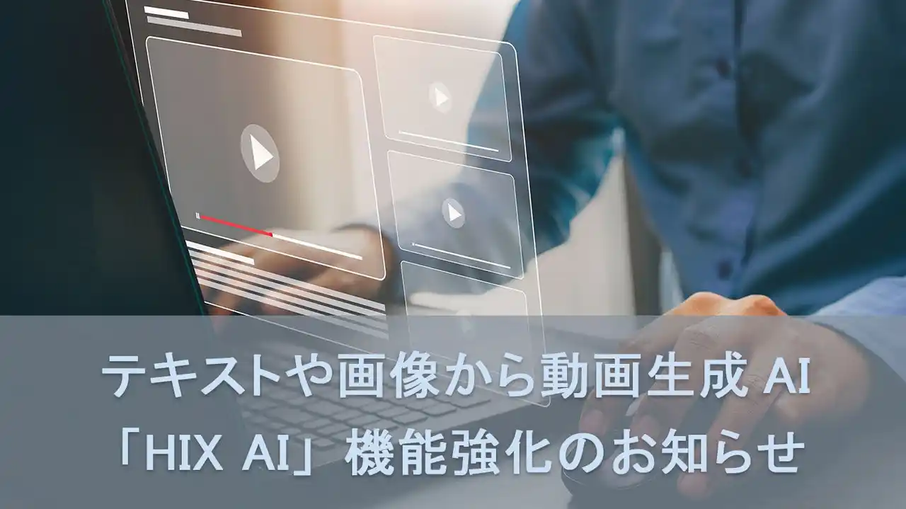 テキストや画像から動画生成AI「HIX AI」機能強化のお知らせ、複雑な操作不要、無料で動画を作成