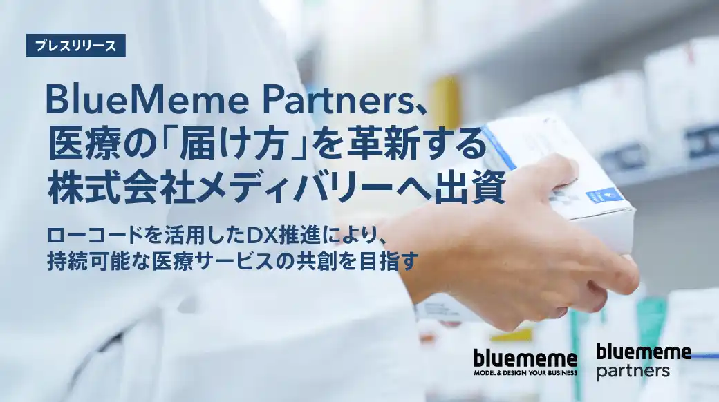 【株式会社ＢｌｕｅＭｅｍｅ】 BlueMeme Partners、医療の「届け方」を革新する株式会社メディバリーへ出資