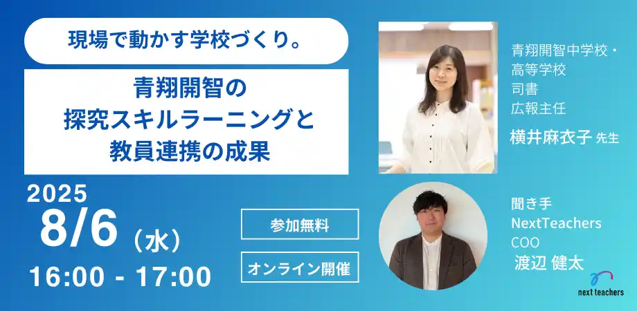 【NextTeachers】青翔開智中学校・高等学校横井先生ご登壇「現場で動かす学校づくり。青翔開智の探究スキルラーニングと教員連携の成果」WEB配信にて8/6（水）開催