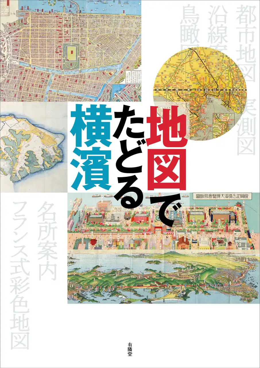 【株式会社有隣堂】 最新刊『地図でたどる横濱』 9月17日発売　季刊誌『横濱』の人気完売号をまとめ、新規図版、文章を加えて再編集した保存版
