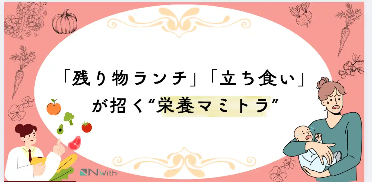 【株式会社Nwith】 育児中7割が“自分の栄養は後回し”を実感！？栄養不安を抱えるママたちの“栄養後回しトラック（栄養マミトラ）”の実態